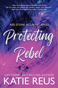 Title: Protecting Rebel, Author: Katie Reus