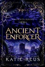 Title: Ancient Enforcer, Author: Katie Reus