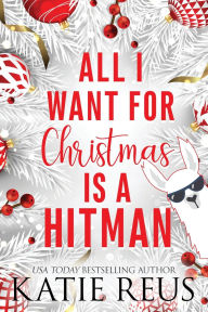 Title: All I Want for Christmas is a Hitman, Author: Katie Reus