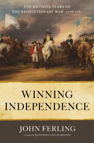 Title: Winning Independence: The Decisive Years of the Revolutionary War, 1778-1781, Author: John Ferling