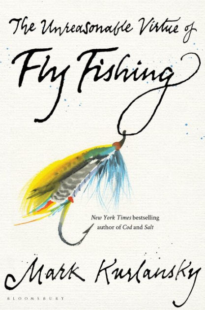 The Unreasonable Virtue of Fly Fishing by Mark Kurlansky, Paperback | Barnes & Noble®