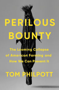 Title: Perilous Bounty: The Looming Collapse of American Farming and How We Can Prevent It, Author: Tom Philpott