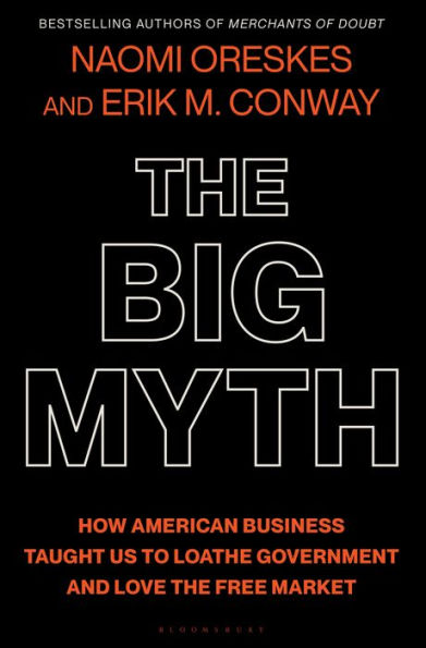 The Big Myth: How American Business Taught Us to Loathe Government and Love the Free Market