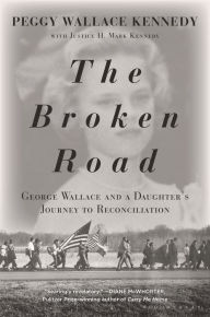 Title: The Broken Road: George Wallace and a Daughter's Journey to Reconciliation, Author: Peggy Wallace Kennedy