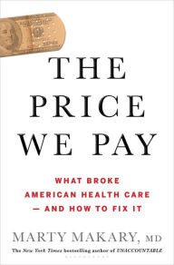 Free download english books pdf The Price We Pay: What Broke American Health Care--and How to Fix It by Marty Makary MD 9781635574111 English version FB2