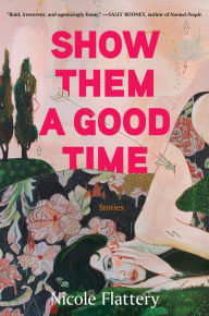 Title: Show Them a Good Time, Author: Nicole Flattery