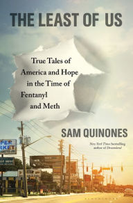 Title: The Least of Us: True Tales of America and Hope in the Time of Fentanyl and Meth, Author: Sam Quinones