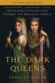 Title: The Dark Queens: The Bloody Rivalry That Forged the Medieval World, Author: Shelley Puhak