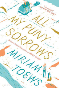 Title: All My Puny Sorrows, Author: Miriam Toews