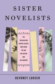 Title: Sister Novelists: The Trailblazing Porter Sisters, Who Paved the Way for Austen and the Brontës, Author: Devoney Looser