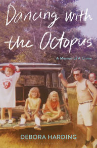 Title: Dancing with the Octopus: A Memoir of a Crime, Author: Debora Harding