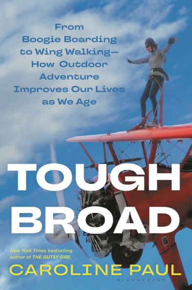 Tough Broad: From Boogie Boarding to Wing Walking-How Outdoor Adventure Improves Our Lives as We Age