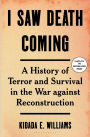I Saw Death Coming: A History of Terror and Survival in the War against Reconstruction