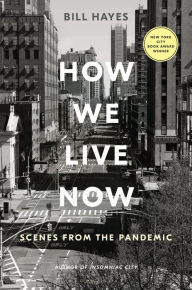 Title: How We Live Now: Scenes from the Pandemic, Author: Bill Hayes