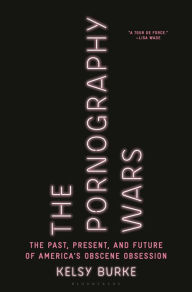 Title: The Pornography Wars: The Past, Present, and Future of America's Obscene Obsession, Author: Kelsy Burke