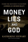 Money, Lies, and God: Inside the Movement to Destroy American Democracy