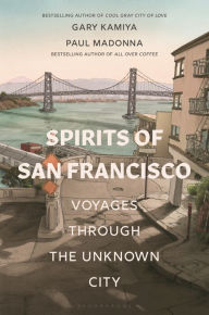 Title: Spirits of San Francisco: Voyages through the Unknown City, Author: Gary Kamiya