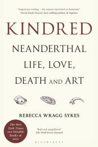 Title: Kindred: Neanderthal Life, Love, Death and Art, Author: Rebecca Wragg Sykes