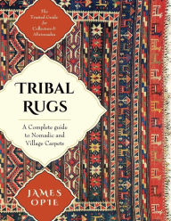 Title: Tribal Rugs: A Complete Guide to Nomadic and Village Carpets, Author: James Opie