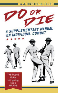 Title: Do or Die: A Supplementary Manual on Individual Combat, Author: A J Drexel Biddle