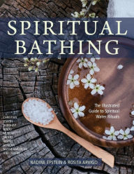 Title: Spiritual Bathing: Healing Rituals and Traditions from Around the World, Author: Nadine Epstein