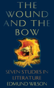 Title: The Wound and the Bow: Seven Studies in Literature, Author: Edmund Wilson