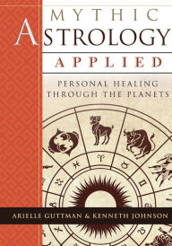 Title: Mythic Astrology Applied: Personal Healing Through the Planets, Author: Ariel Guttman