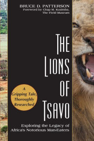 Title: The Lions of Tsavo: Exploring the Legacy of Africa's Notorious Man-Eaters, Author: Bruce D Patterson