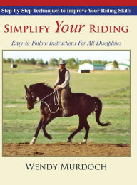 Title: Simplify Your Riding: Step-by-Step Techniques to Improve Your Riding Skills, Author: Wendy Murdoch