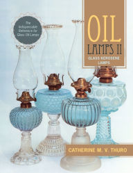 Title: Oil Lamps II: Glass Kerosene Lamps, Author: Catherine M V Thuro