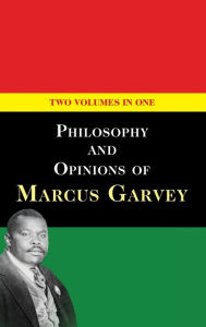 Title: Philosophy and Opinions of Marcus Garvey [Volumes I & II in One Volume], Author: Marcus Garvey