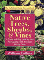 Native Trees, Shrubs, and Vines: A Guide to Using, Growing, and Propagating North American Woody Plants (Latest Edition)