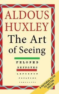 Title: The Art of Seeing (The Collected Works of Aldous Huxley), Author: Aldous Huxley
