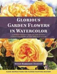 Title: Glorious Garden Flowers in Watercolor, Author: Susan Harrison-Tustain
