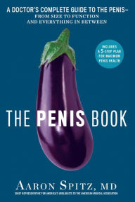 Title: The Penis Book: A Doctor's Complete Guide to the Penis--From Size to Function and Everything in Between, Author: Aaron Spitz M.D.