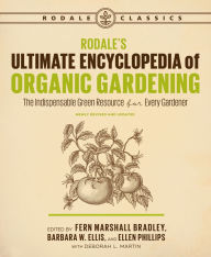 Title: Rodale's Ultimate Encyclopedia of Organic Gardening: The Indispensable Green Resource for Every Gardener, Author: Fern Marshall Bradley