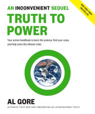 Title: An Inconvenient Sequel: Truth to Power: Your Action Handbook to Learn the Science, Find Your Voice, and Help Solve the Climate Crisis, Author: Al Gore