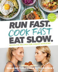 Title: Run Fast. Cook Fast. Eat Slow.: Quick-Fix Recipes for Hangry Athletes, Author: Shalane Flanagan