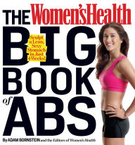 Title: The Women's Health Big Book of Abs: Sculpt a Lean, Sexy Stomach and Your Hottest Body Ever--in Four Weeks, Author: Adam Bornstein