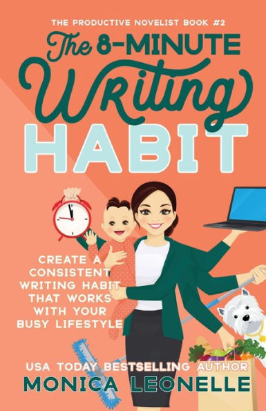 The 8-Minute Writing Habit: Create a Consistent Writing Habit That Works With Your Busy Lifestyle