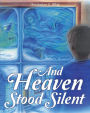 And Heaven Stood Silent