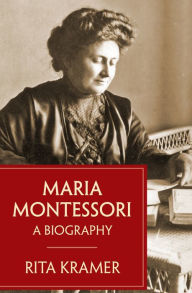 Title: Maria Montessori: A Biography, Author: Rita Kramer