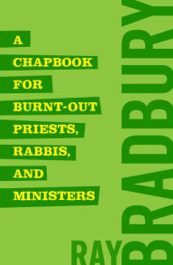 Title: A Chapbook for Burnt-Out Priests, Rabbis, and Ministers, Author: Ray Bradbury