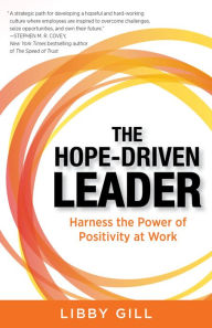 Title: The Hope-Driven Leader: Harness the Power of Positivity at Work, Author: Libby Gill
