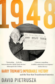 Title: 1948: Harry Truman's Improbable Victory and the Year that Transformed America, Author: David Pietrusza