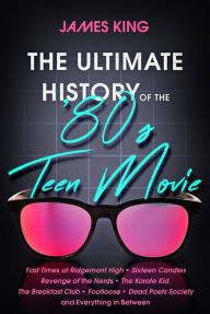 Title: The Ultimate History of the '80s Teen Movie, Author: James King