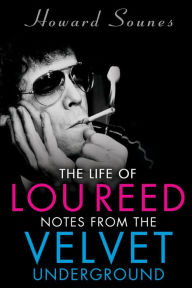 Title: The Life of Lou Reed: Notes from the Velvet Underground, Author: Howard Sounes