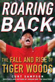 Title: Roaring Back: The Fall and Rise of Tiger Woods, Author: Curt Sampson