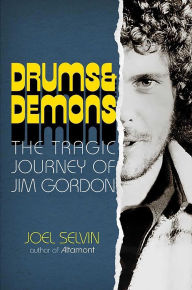 Title: Drums & Demons: The Tragic Journey of Jim Gordon, Author: Joel Selvin