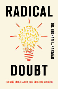 Title: Radical Doubt: Turning Uncertainty into Surefire Success, Author: Bidhan Parmar